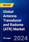 Global Antenna Transducer and Radome (ATR) Market (2023-2028) Competitive Analysis, Impact of Covid-19, Ansoff Analysis - Product Image