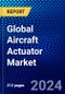 Global Aircraft Actuator Market (2023-2028) Competitive Analysis, Impact of Covid-19, Ansoff Analysis - Product Image