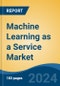 Machine Learning as a Service Market- Global Industry Size, Share, Trends, Opportunities, and Forecast 2018-2028F Segmented By Component (Solution, Service), By Organization Size, By Application, By End User, By Region, Competition - Product Thumbnail Image