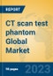 CT scan test phantom Global Market Insights 2023, Analysis and Forecast to 2028, by Manufacturers, Regions, Technology, Application, Product Type - Product Image