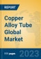 Copper Alloy Tube Global Market Insights 2023, Analysis and Forecast to 2028, by Manufacturers, Regions, Technology, Application, Product Type - Product Image