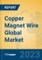 Copper Magnet Wire Global Market Insights 2023, Analysis and Forecast to 2028, by Manufacturers, Regions, Technology, Application, Product Type - Product Image
