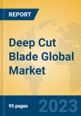 Deep Cut Blade Global Market Insights 2023, Analysis and Forecast to 2028, by Manufacturers, Regions, Technology, Application, Product Type- Product Image