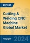 Cutting & Welding CNC Machine Global Market Insights 2024, Analysis and Forecast to 2029, by Manufacturers, Regions, Technology, Application - Product Image