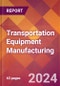 Transportation Equipment Manufacturing - 2024 U.S. Market Research Report with Updated Recession Risk Forecasts - Product Image