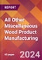 All Other Miscellaneous Wood Product Manufacturing - 2024 U.S. Market Research Report with Updated Recession Risk Forecasts - Product Thumbnail Image