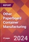 Other Paperboard Container Manufacturing - 2024 U.S. Market Research Report with Updated Recession Risk Forecasts - Product Thumbnail Image
