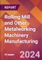 Rolling Mill and Other Metalworking Machinery Manufacturing - 2024 U.S. Market Research Report with Updated Recession Risk Forecasts - Product Image