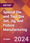 Special Die and Tool, Die Set, Jig, and Fixture Manufacturing - 2024 U.S. Market Research Report with Updated Recession Risk Forecasts - Product Image