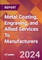 Metal Coating, Engraving, and Allied Services To Manufacturers - 2024 U.S. Market Research Report with Updated Recession Risk Forecasts - Product Image