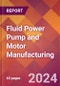 Fluid Power Pump and Motor Manufacturing - 2024 U.S. Market Research Report with Updated Recession Risk Forecasts - Product Thumbnail Image