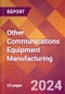 Other Communications Equipment Manufacturing - 2024 U.S. Market Research Report with Updated Recession Risk Forecasts - Product Image