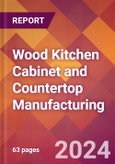 Wood Kitchen Cabinet and Countertop Manufacturing - 2024 U.S. Market Research Report with Updated Recession Risk Forecasts- Product Image