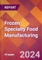 Frozen Specialty Food Manufacturing - 2024 U.S. Market Research Report with Updated Recession Risk Forecasts - Product Thumbnail Image