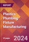 Plastics Plumbing Fixture Manufacturing - 2024 U.S. Market Research Report with Updated Recession Risk Forecasts - Product Image