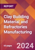 Clay Building Material and Refractories Manufacturing - 2024 U.S. Market Research Report with Updated Recession Risk Forecasts- Product Image