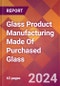 Glass Product Manufacturing Made Of Purchased Glass - 2024 U.S. Market Research Report with Updated Recession Risk Forecasts - Product Image