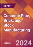 Concrete Pipe, Brick, and Block Manufacturing - 2024 U.S. Market Research Report with Updated Recession Risk Forecasts- Product Image