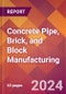 Concrete Pipe, Brick, and Block Manufacturing - 2024 U.S. Market Research Report with Updated Recession Risk Forecasts - Product Thumbnail Image