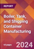 Boiler, Tank, and Shipping Container Manufacturing - 2024 U.S. Market Research Report with Updated Recession Risk Forecasts- Product Image