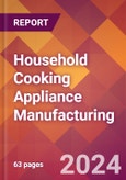 Household Cooking Appliance Manufacturing - 2024 U.S. Market Research Report with Updated Recession Risk Forecasts- Product Image