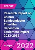 Research Report on China's Semiconductor Thin-film Deposition Equipment Import 2023-2032- Product Image