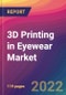 3D Printing in Eyewear Market Size, Market Share, Application Analysis, Regional Outlook, Growth Trends, Key Players, Competitive Strategies and Forecasts, 2022 To 2030 - Product Thumbnail Image