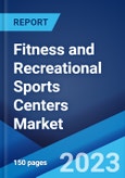 Fitness and Recreational Sports Centers Market: Global Industry Trends, Share, Size, Growth, Opportunity and Forecast 2023-2028- Product Image