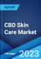 CBD Skin Care Market: Global Industry Trends, Share, Size, Growth, Opportunity and Forecast 2023-2028 - Product Image
