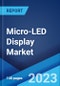 Micro-LED Display Market: Global Industry Trends, Share, Size, Growth, Opportunity and Forecast 2023-2028 - Product Image