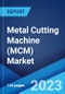Metal Cutting Machine (MCM) Market: Global Industry Trends, Share, Size, Growth, Opportunity and Forecast 2023-2028 - Product Image