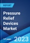 Pressure Relief Devices Market: Global Industry Trends, Share, Size, Growth, Opportunity and Forecast 2023-2028 - Product Image