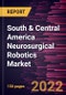 South & Central America Neurosurgical Robotics Market Forecast to 2028 - COVID-19 Impact and Regional Analysis - by Component , Application , Surgery Type, and End User - Product Thumbnail Image