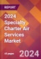 2024 Specialty Charter Air Services Global Market Size & Growth Report with Updated COVID-19 & Recession Risk Forecasts - Product Image