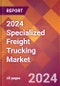 2024 Specialized Freight Trucking Global Market Size & Growth Report with Updated COVID-19 & Recession Risk Forecasts - Product Thumbnail Image