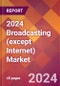 2024 Broadcasting (except Internet) Global Market Size & Growth Report with Updated COVID-19 & Recession Risk Forecasts - Product Image