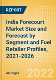 India Forecourt Market Size and Forecast by Segment (Service Station, Car Wash, and Convenience and Foodservice) and Fuel Retailer Profiles, 2021-2026- Product Image