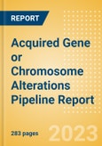Acquired Gene or Chromosome Alterations Pipeline Report including Stages of Development, Segments, Region and Countries, Regulatory Path and Key Companies, 2023 Update- Product Image