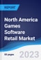 North America (NAFTA) Games Software Retail Market Summary, Competitive Analysis and Forecast, 2018-2027 - Product Image