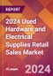 2024 Used Hardware and Electrical Supplies Retail Sales Global Market Size & Growth Report with Updated Recession Risk Impact - Product Image