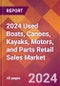 2024 Used Boats, Canoes, Kayaks, Motors, and Parts Retail Sales Global Market Size & Growth Report with Updated Recession Risk Impact - Product Image