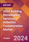 2024 Building Remediation Services, Asbestos Contamination Global Market Size & Growth Report with Updated Recession Risk Impact - Product Thumbnail Image