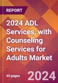 2024 ADL Services, with Counseling Services for Adults Global Market Size & Growth Report with Updated Recession Risk Impact- Product Image
