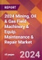2024 Mining, Oil & Gas Field Machinery & Equip. Maintenance & Repair Global Market Size & Growth Report with Updated Recession Risk Impact - Product Image