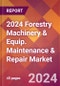 2024 Forestry Machinery & Equip. Maintenance & Repair Global Market Size & Growth Report with Updated Recession Risk Impact - Product Image