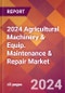 2024 Agricultural Machinery & Equip. Maintenance & Repair Global Market Size & Growth Report with Updated Recession Risk Impact - Product Image