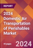 2024 Domestic Air Transportation of Perishables Global Market Size & Growth Report with Updated Recession Risk Impact- Product Image