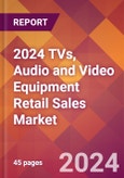 2024 TVs, Audio and Video Equipment Retail Sales Global Market Size & Growth Report with Updated Recession Risk Impact- Product Image