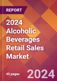 2024 Alcoholic Beverages Retail Sales Global Market Size & Growth Report with Updated Recession Risk Impact- Product Image