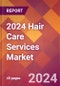 2024 Hair Care Services Global Market Size & Growth Report with Updated Recession Risk Impact - Product Image